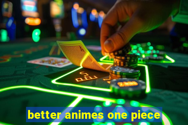 better animes one piece